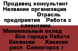 Продавец-консультант › Название организации ­ ProffLine › Отрасль предприятия ­ Работа с клиентами › Минимальный оклад ­ 23 000 - Все города Работа » Вакансии   . Хакасия респ.,Саяногорск г.